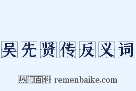 吴先贤传反义词是什么意思的图片